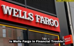 Is Wells Fargo in Financial Trouble? A Comprehensive Analysis